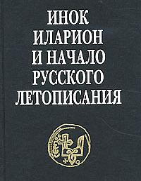 Инок Иларион и начало русского летописания
